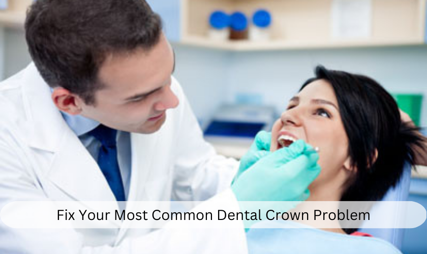 Fix Your Most Common Dental Crown Problem